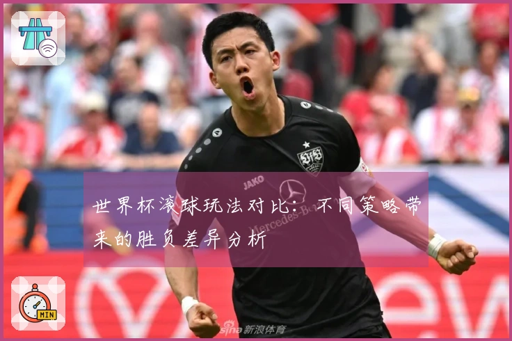 世界杯滚球玩法对比：不同策略带来的胜负差异分析
